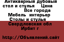 Антикварный дубовый стол и стулья  › Цена ­ 150 000 - Все города Мебель, интерьер » Столы и стулья   . Свердловская обл.,Ирбит г.